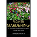 Flower Gardening: A Gardener's Guide on How to Grow Flowers from Seed - Paperback