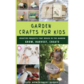 Garden Crafts for Kids: Creative Projects That Begin in the Garden GROW HARVEST CREATE - Paperback