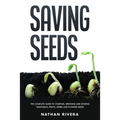 Saving Seeds: The Complete Guide to Starting, Growing and Storing Vegetables, Fruits, Herbs and Flowers Seeds - Paperback