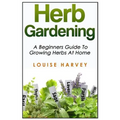 Herb Gardening: A Beginners Guide To Growing Herbs At Home - Paperback