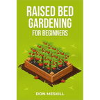 Raised Bed Gardening for Beginners: A Step-by-Step Guide to Growing Your Own Vegetables, Herbs, and Flowers (2023 Crash Course for Beginners) - Paperback