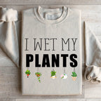 I Wet My Plants Sweatshirt