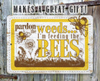 Pardon the Weeds I'm Feeding the Bees - Metal Sign
