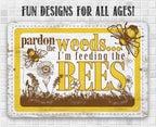Pardon the Weeds I'm Feeding the Bees - Metal Sign