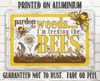 Pardon the Weeds I'm Feeding the Bees - Metal Sign